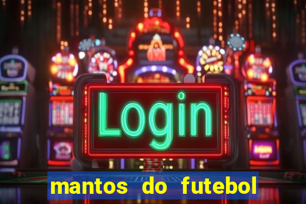 mantos do futebol jogos de hoje